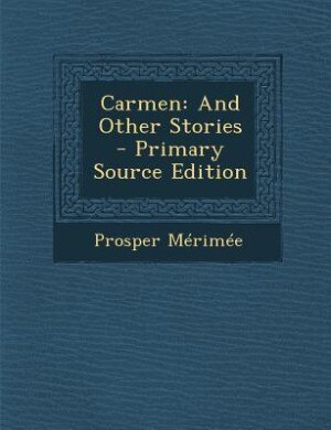 Carmen: And Other Stories - Primary Source Edition