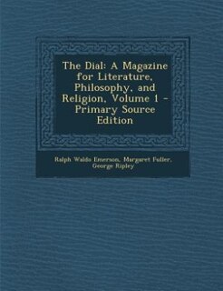 The Dial: A Magazine for Literature, Philosophy, and Religion, Volume 1 - Primary Source Edition