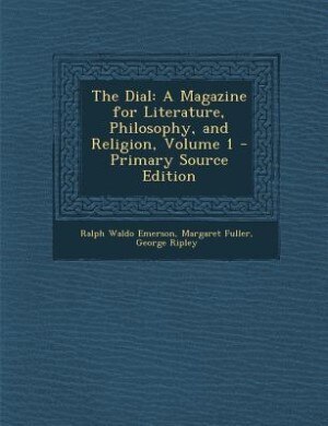 The Dial: A Magazine for Literature, Philosophy, and Religion, Volume 1 - Primary Source Edition