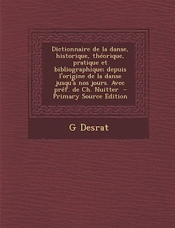 Couverture_Dictionnaire de la danse, historique, théorique, pratique et bibliographique; depuis l'origine de la danse jusqu'à nos jours. Avec préf. de Ch. Nuitter  - Primary Source Edition