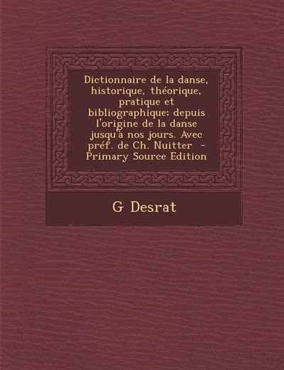 Couverture_Dictionnaire de la danse, historique, théorique, pratique et bibliographique; depuis l'origine de la danse jusqu'à nos jours. Avec préf. de Ch. Nuitter  - Primary Source Edition