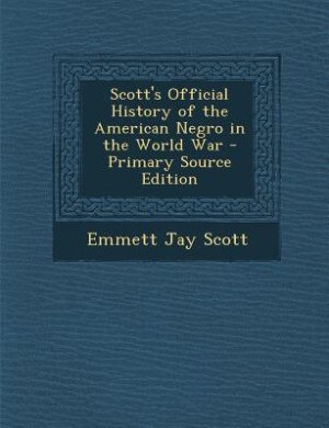 Scott's Official History of the American Negro in the World War - Primary Source Edition