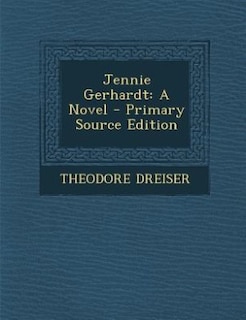 Jennie Gerhardt: A Novel - Primary Source Edition