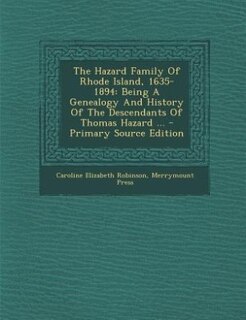 The Hazard Family Of Rhode Island, 1635-1894: Being A Genealogy And History Of The Descendants Of Thomas Hazard ...