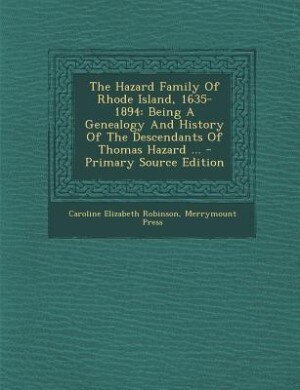 The Hazard Family Of Rhode Island, 1635-1894: Being A Genealogy And History Of The Descendants Of Thomas Hazard ...