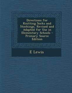 Directions for Knitting Socks and Stockings, Revised and Adapted for Use in Elementary Schools