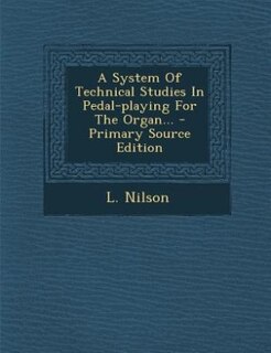 Front cover_A System Of Technical Studies In Pedal-playing For The Organ...