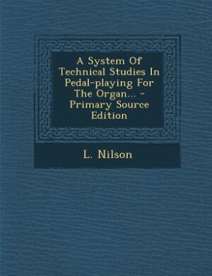 Front cover_A System Of Technical Studies In Pedal-playing For The Organ...