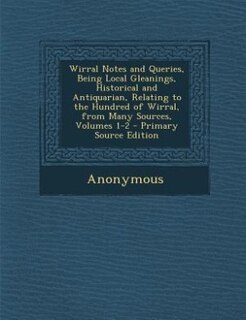 Couverture_Wirral Notes and Queries, Being Local Gleanings, Historical and Antiquarian, Relating to the Hundred of Wirral, from Many Sources, Volumes 1-2