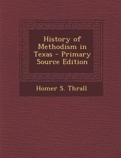 History of Methodism in Texas - Primary Source Edition