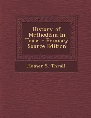 History of Methodism in Texas - Primary Source Edition
