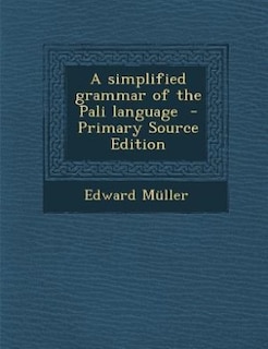 A simplified grammar of the Pali language  - Primary Source Edition