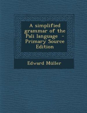 A simplified grammar of the Pali language  - Primary Source Edition