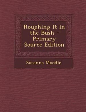 Couverture_Roughing It in the Bush - Primary Source Edition