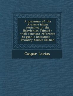 Front cover_A grammar of the Aramaic idiom contained in the Babylonian Talmud