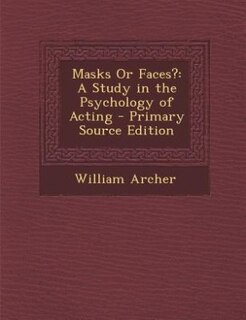 Masks Or Faces?: A Study in the Psychology of Acting