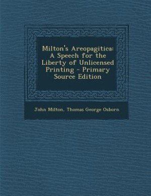 Milton's Areopagitica: A Speech for the Liberty of Unlicensed Printing