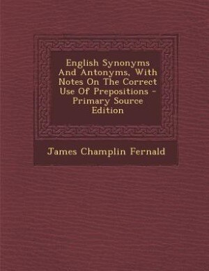 Couverture_English Synonyms And Antonyms, With Notes On The Correct Use Of Prepositions - Primary Source Edition