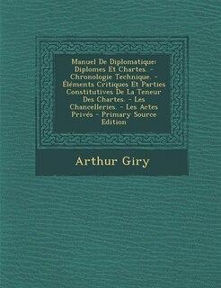 Manuel De Diplomatique: Diplomes Et Chartes. - Chronologie Technique. - Éléments Critiques Et Parties Constitutives De La T