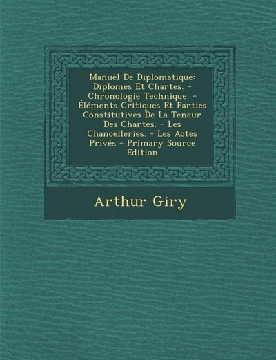 Manuel De Diplomatique: Diplomes Et Chartes. - Chronologie Technique. - Éléments Critiques Et Parties Constitutives De La T