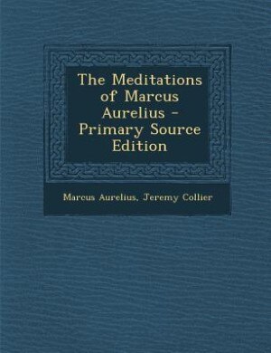 The Meditations of Marcus Aurelius - Primary Source Edition
