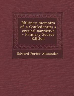 Military memoirs of a Confederate; a critical narrative  - Primary Source Edition