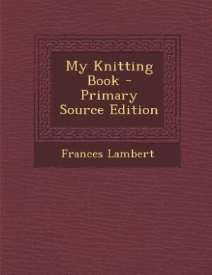 My Knitting Book - Primary Source Edition