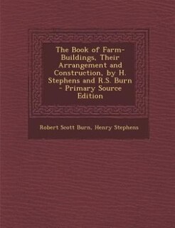 The Book of Farm-Buildings, Their Arrangement and Construction, by H. Stephens and R.S. Burn