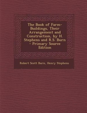 The Book of Farm-Buildings, Their Arrangement and Construction, by H. Stephens and R.S. Burn