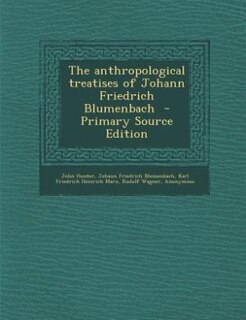 The anthropological treatises of Johann Friedrich Blumenbach