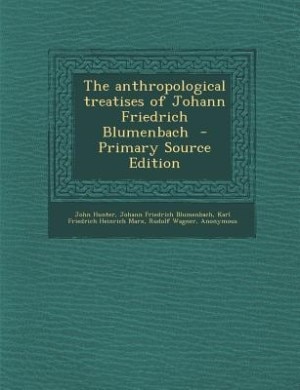 The anthropological treatises of Johann Friedrich Blumenbach