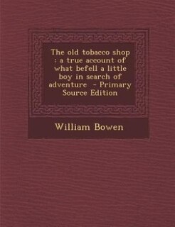 The old tobacco shop: a true account of what befell a little boy in search of adventure