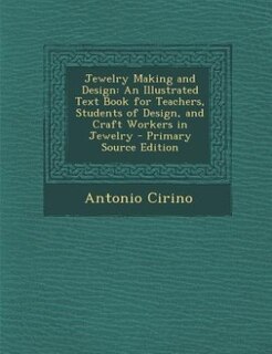 Jewelry Making and Design: An Illustrated Text Book for Teachers, Students of Design, and Craft Workers in Jewelry