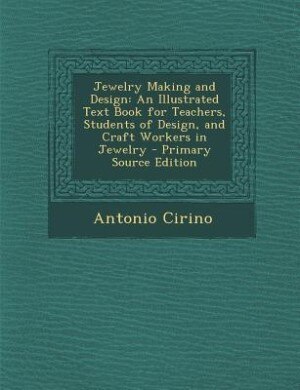 Jewelry Making and Design: An Illustrated Text Book for Teachers, Students of Design, and Craft Workers in Jewelry