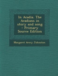 In Acadia. The Acadians in story and song