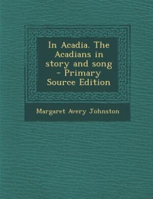 In Acadia. The Acadians in story and song