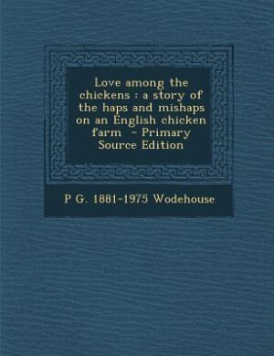 Love among the chickens: a story of the haps and mishaps on an English chicken farm  - Primary Source Edition