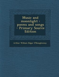 Music and moonlight: poems and songs  - Primary Source Edition