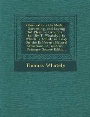 Front cover_Observations On Modern Gardening, and Laying Out Pleasure-Grounds ... &c. [By T. Whately]. to Which Is Added, an Essay On the Different Natural Situations of Gardens