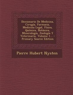 Diccionario De Medicina, Cirugía, Farmacia, Medicina Legal, Física, Química, Botánica, Mineralogía, Zoología Y Veterinaria, Volume 1... - Primary Source Edition