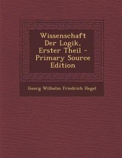 Wissenschaft Der Logik, Erster Theil - Primary Source Edition