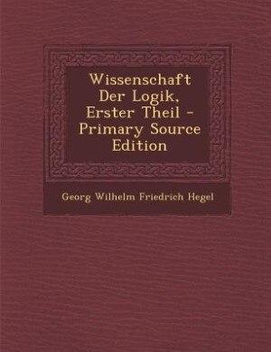 Wissenschaft Der Logik, Erster Theil - Primary Source Edition