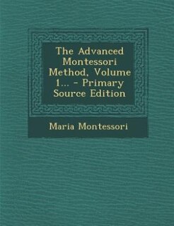 The Advanced Montessori Method, Volume 1...