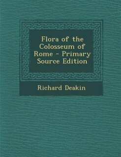 Flora of the Colosseum of Rome - Primary Source Edition