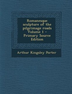Front cover_Romanesque sculpture of the pilgrimage roads Volume 1 - Primary Source Edition