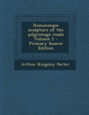 Front cover_Romanesque sculpture of the pilgrimage roads Volume 1 - Primary Source Edition