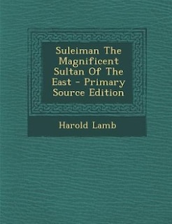 Front cover_Suleiman The Magnificent Sultan Of The East