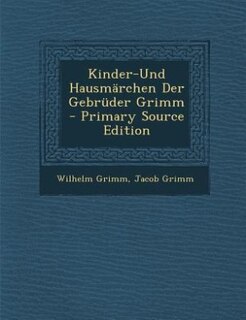 Kinder-Und Hausmärchen Der Gebrüder Grimm - Primary Source Edition
