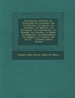 Front cover_Dictionnaire Infernal, Ou, Recherches Et Anecdotes, Sur Les Démons, Les Esprits, Les Fantômes, Les Spectres, Les Revenants, Les Loup-Garoux, Les Possédés, Les Sorciers, Le Sabbat, Les Magiciens, Les Salamandres, Les Sylphes, Les Gnomes, Etc
