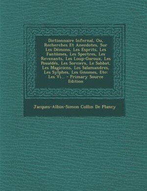 Front cover_Dictionnaire Infernal, Ou, Recherches Et Anecdotes, Sur Les Démons, Les Esprits, Les Fantômes, Les Spectres, Les Revenants, Les Loup-Garoux, Les Possédés, Les Sorciers, Le Sabbat, Les Magiciens, Les Salamandres, Les Sylphes, Les Gnomes, Etc